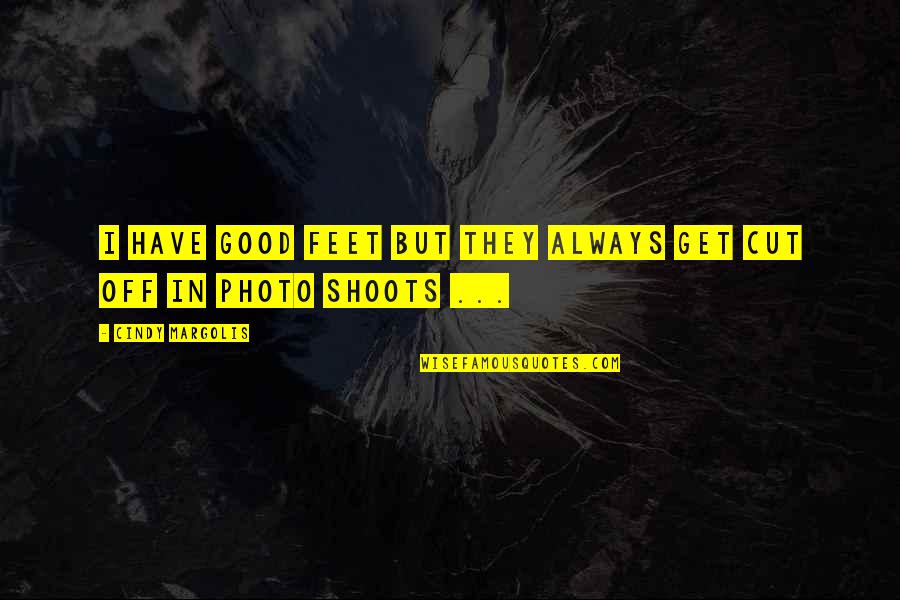 Own Photo Quotes By Cindy Margolis: I have good feet but they always get