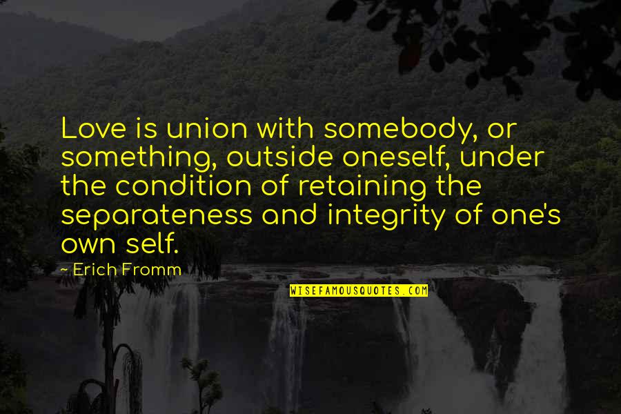 Own Self Or Own Self Quotes By Erich Fromm: Love is union with somebody, or something, outside