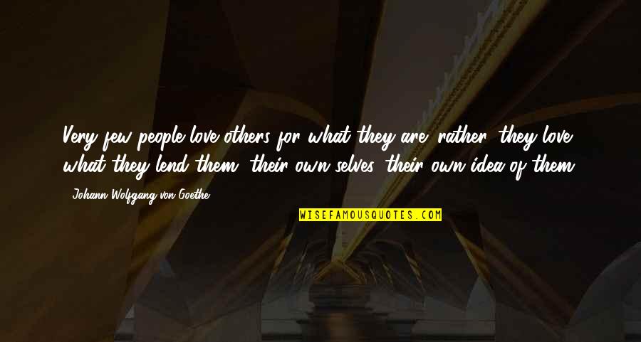 Own Selves Quotes By Johann Wolfgang Von Goethe: Very few people love others for what they