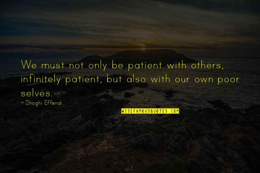 Own Selves Quotes By Shoghi Effendi: We must not only be patient with others,