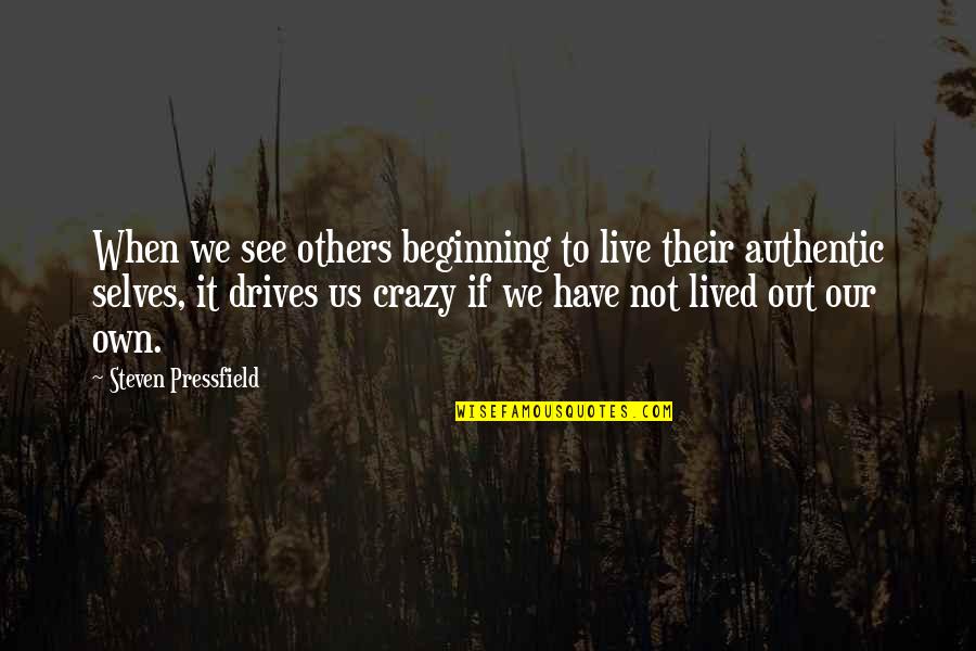 Own Selves Quotes By Steven Pressfield: When we see others beginning to live their