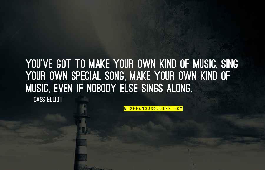 Own Song Quotes By Cass Elliot: You've got to make your own kind of