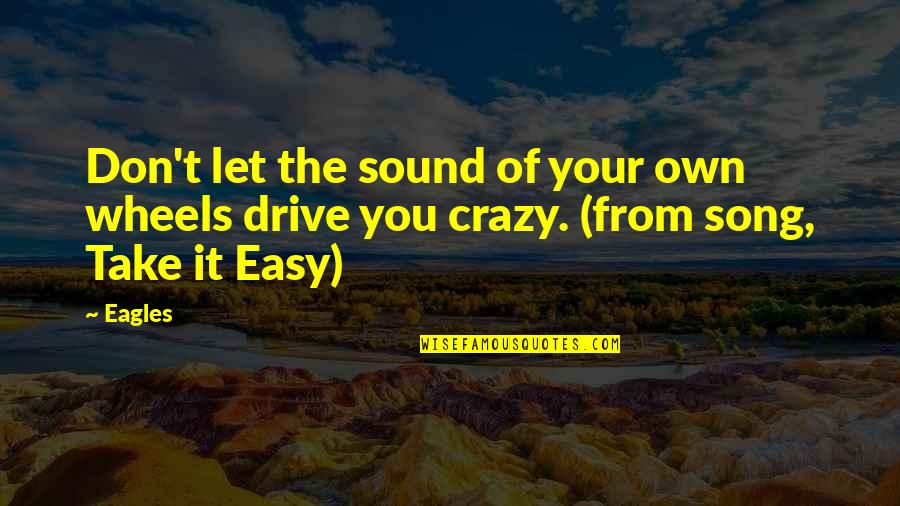 Own Song Quotes By Eagles: Don't let the sound of your own wheels