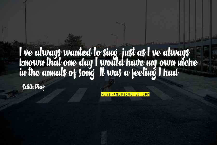 Own Song Quotes By Edith Piaf: I've always wanted to sing, just as I've