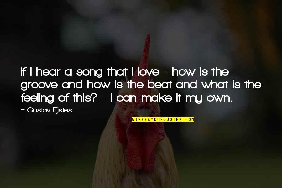 Own Song Quotes By Gustav Ejstes: If I hear a song that I love