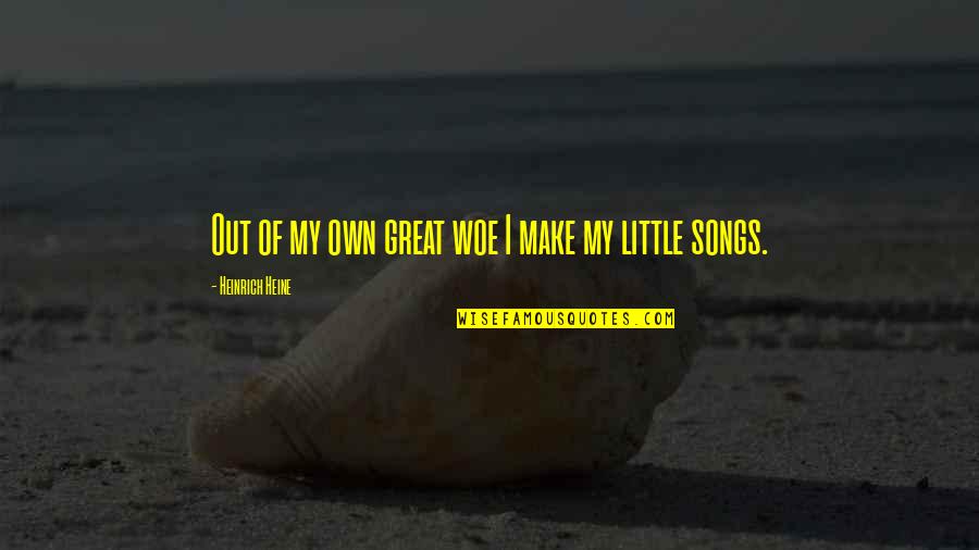 Own Song Quotes By Heinrich Heine: Out of my own great woe I make