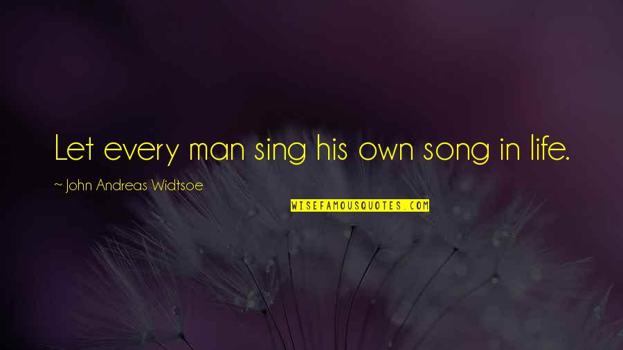 Own Song Quotes By John Andreas Widtsoe: Let every man sing his own song in