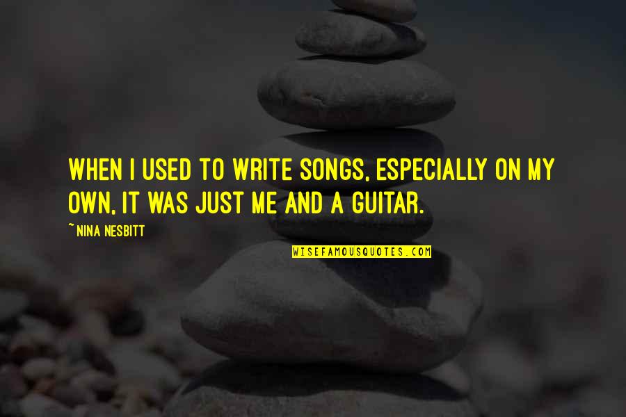 Own Song Quotes By Nina Nesbitt: When I used to write songs, especially on