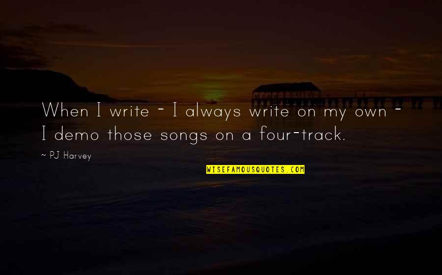 Own Song Quotes By PJ Harvey: When I write - I always write on