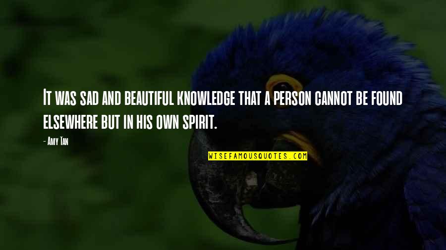 Own Spirit Quotes By Amy Tan: It was sad and beautiful knowledge that a