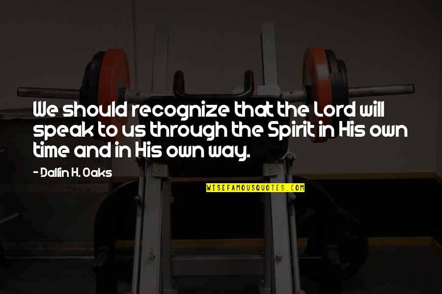 Own Spirit Quotes By Dallin H. Oaks: We should recognize that the Lord will speak