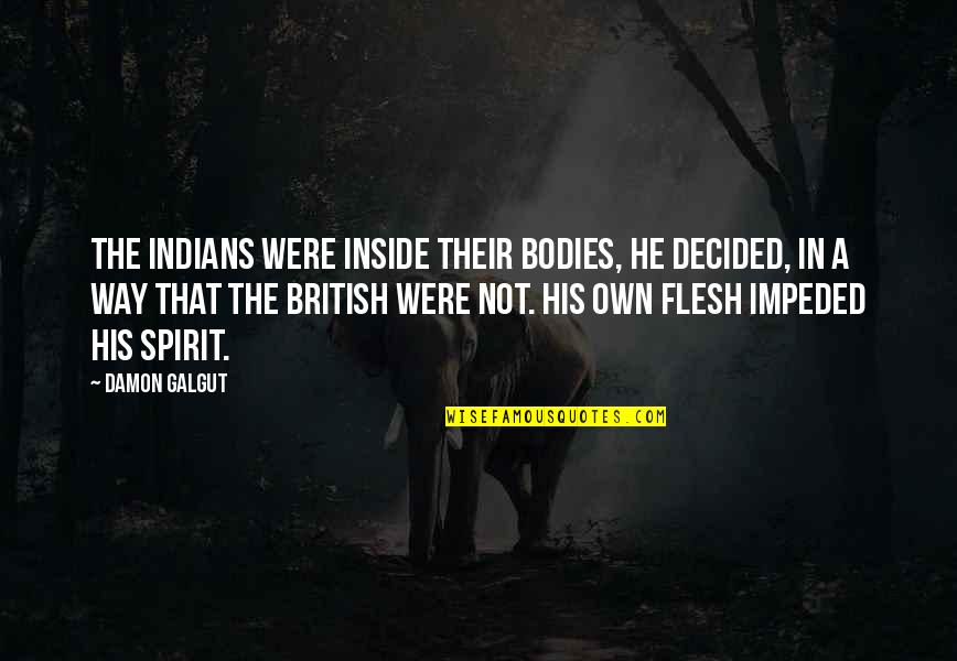 Own Spirit Quotes By Damon Galgut: The Indians were inside their bodies, he decided,