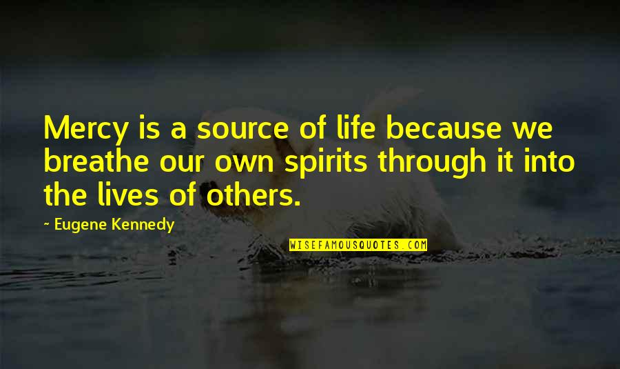 Own Spirit Quotes By Eugene Kennedy: Mercy is a source of life because we