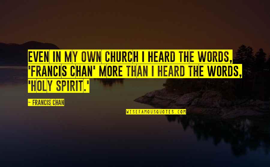 Own Spirit Quotes By Francis Chan: Even in my own church I heard the
