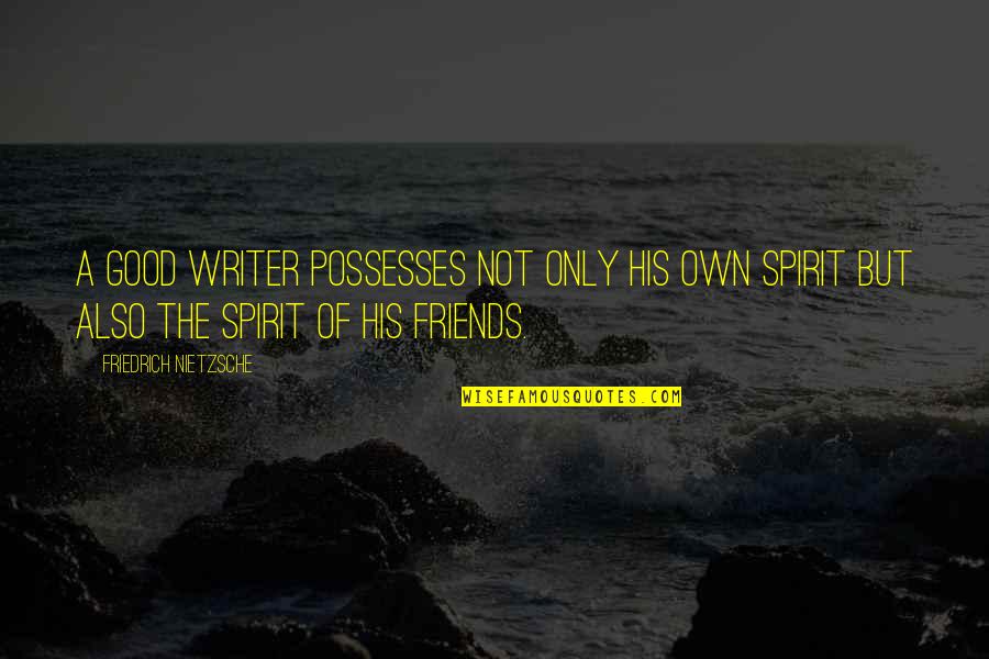 Own Spirit Quotes By Friedrich Nietzsche: A good writer possesses not only his own
