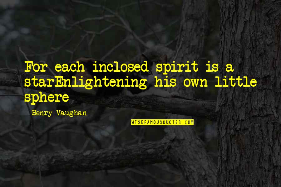 Own Spirit Quotes By Henry Vaughan: For each inclosed spirit is a starEnlightening his