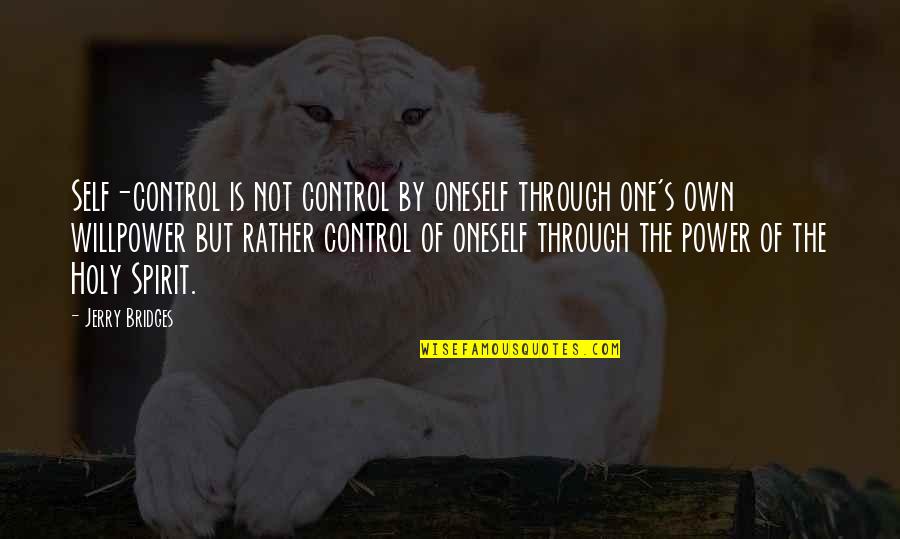 Own Spirit Quotes By Jerry Bridges: Self-control is not control by oneself through one's
