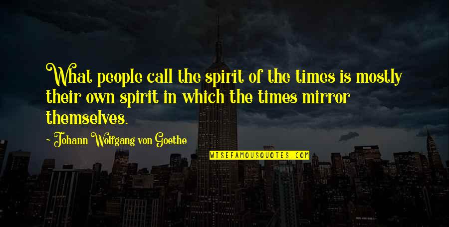 Own Spirit Quotes By Johann Wolfgang Von Goethe: What people call the spirit of the times