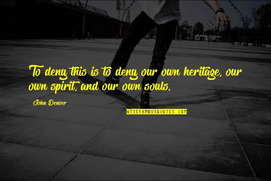 Own Spirit Quotes By John Denver: To deny this is to deny our own