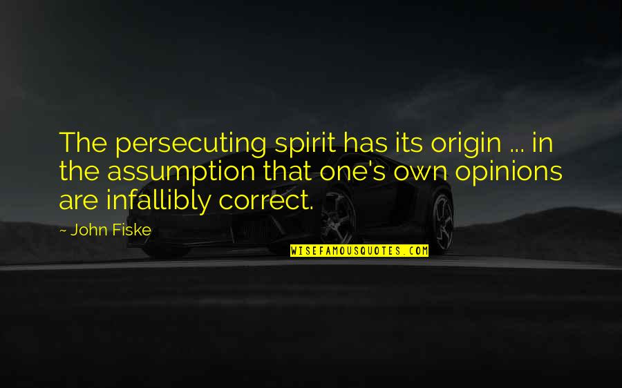 Own Spirit Quotes By John Fiske: The persecuting spirit has its origin ... in