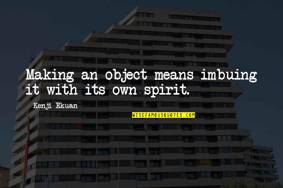 Own Spirit Quotes By Kenji Ekuan: Making an object means imbuing it with its