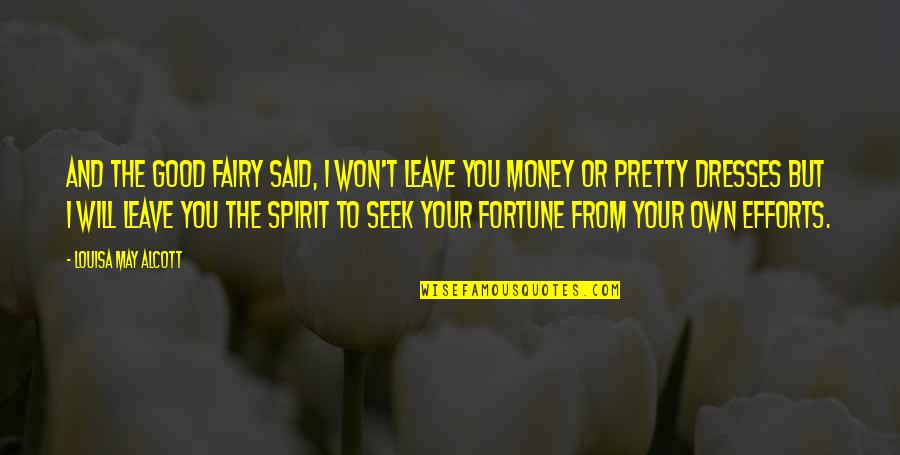 Own Spirit Quotes By Louisa May Alcott: And the good fairy said, I won't leave