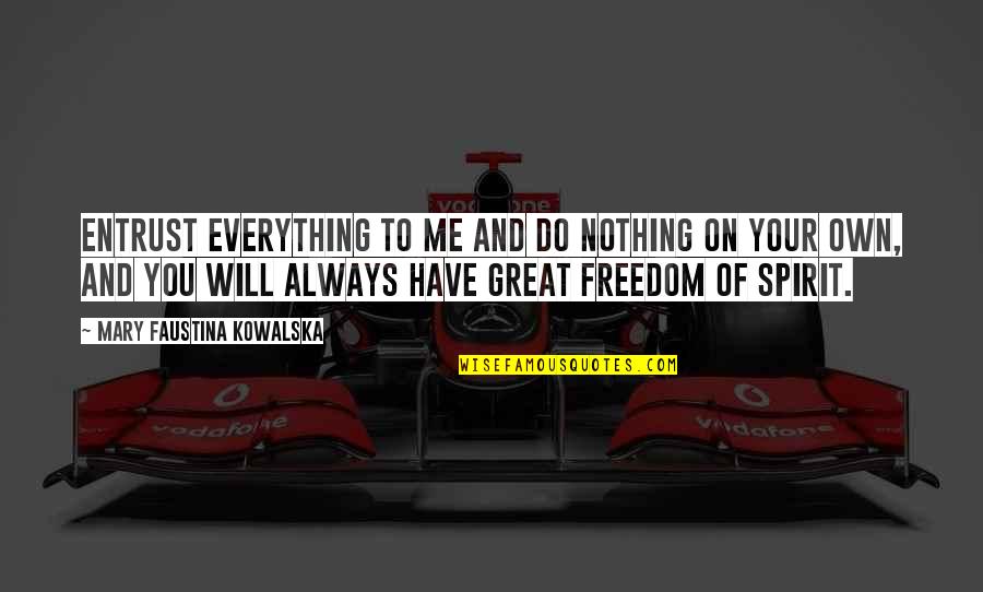 Own Spirit Quotes By Mary Faustina Kowalska: Entrust everything to Me and do nothing on