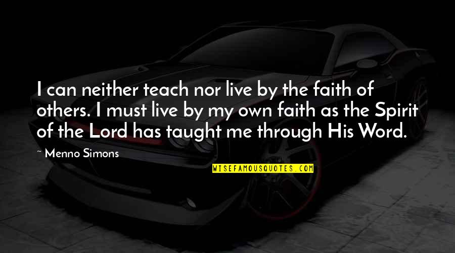 Own Spirit Quotes By Menno Simons: I can neither teach nor live by the