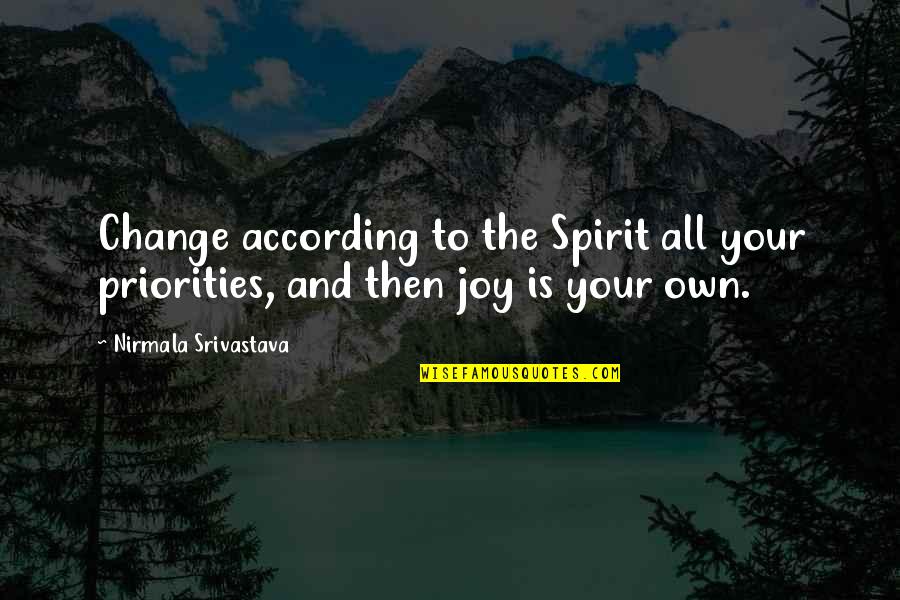 Own Spirit Quotes By Nirmala Srivastava: Change according to the Spirit all your priorities,
