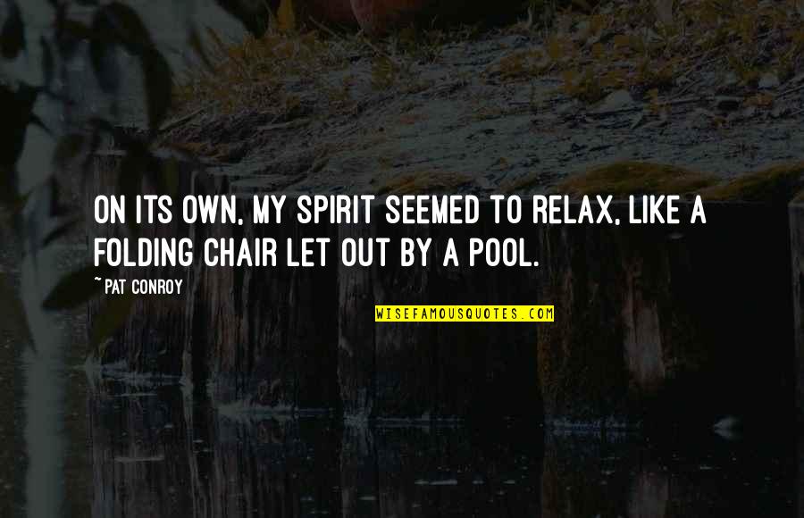 Own Spirit Quotes By Pat Conroy: On its own, my spirit seemed to relax,