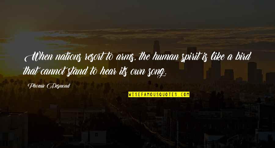 Own Spirit Quotes By Phoenix Desmond: When nations resort to arms, the human spirit