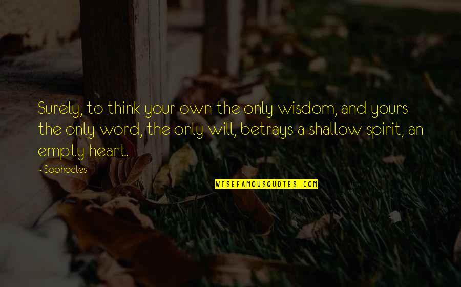 Own Spirit Quotes By Sophocles: Surely, to think your own the only wisdom,