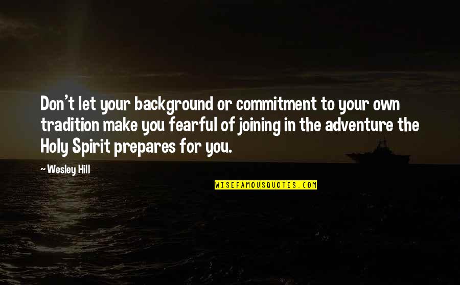 Own Spirit Quotes By Wesley Hill: Don't let your background or commitment to your