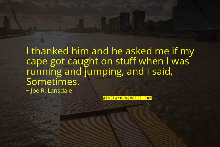 Own Superhero Quotes By Joe R. Lansdale: I thanked him and he asked me if Own Superhero Quotes By Joe R. Lansdale: I thanked him and he asked me if