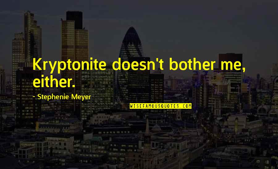 Own Superhero Quotes By Stephenie Meyer: Kryptonite doesn't bother me, either. Own Superhero Quotes By Stephenie Meyer: Kryptonite doesn't bother me, either.