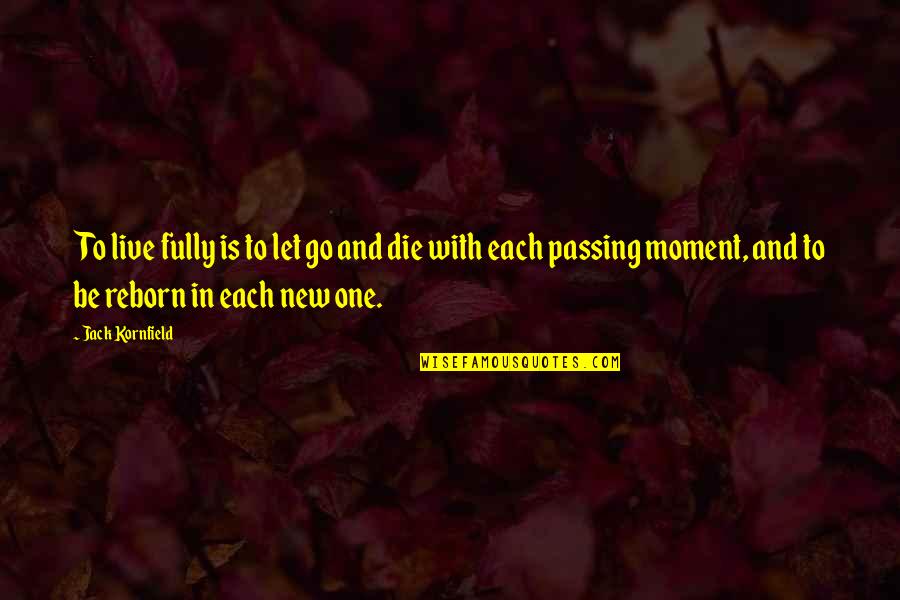 Own The Moment Fully Quotes By Jack Kornfield: To live fully is to let go and