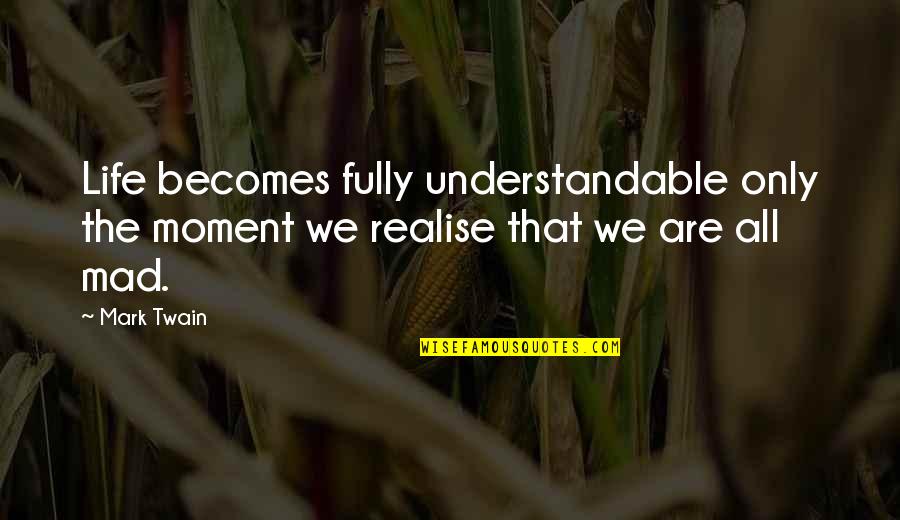 Own The Moment Fully Quotes By Mark Twain: Life becomes fully understandable only the moment we