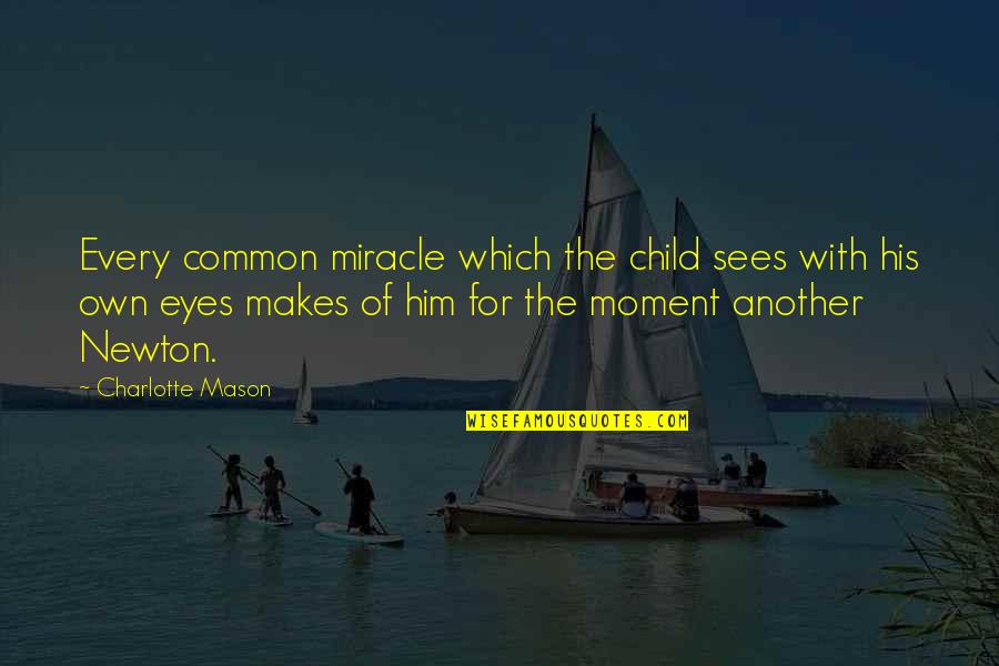 Own The Moment Quotes By Charlotte Mason: Every common miracle which the child sees with