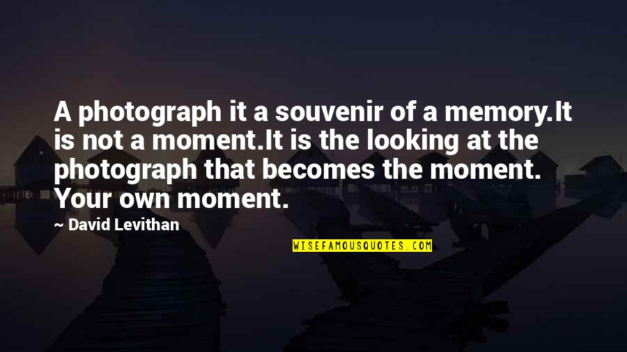 Own The Moment Quotes By David Levithan: A photograph it a souvenir of a memory.It