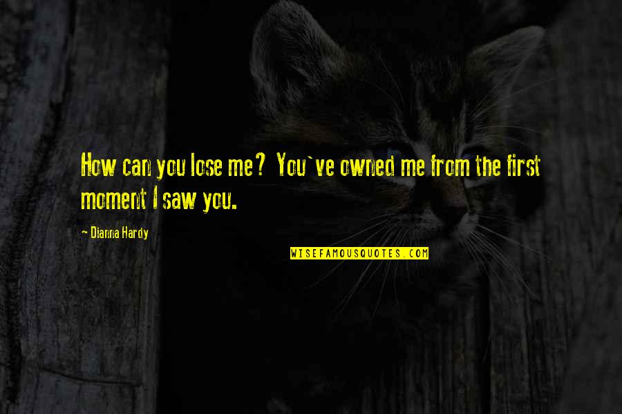 Own The Moment Quotes By Dianna Hardy: How can you lose me? You've owned me