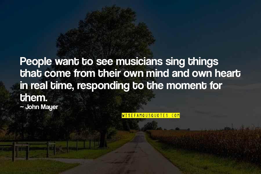 Own The Moment Quotes By John Mayer: People want to see musicians sing things that