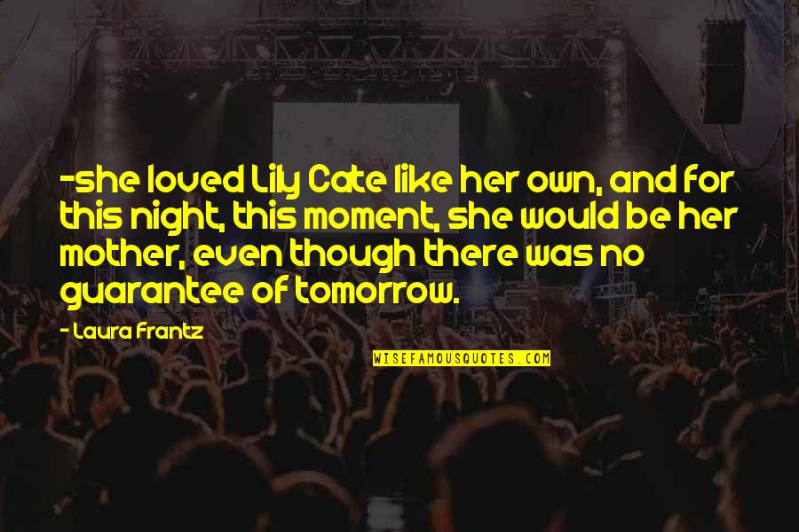 Own The Moment Quotes By Laura Frantz: -she loved Lily Cate like her own, and