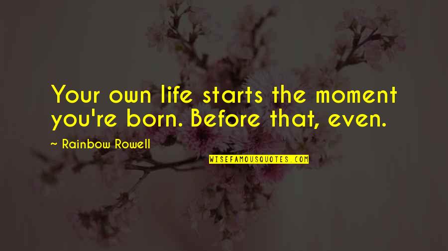 Own The Moment Quotes By Rainbow Rowell: Your own life starts the moment you're born.