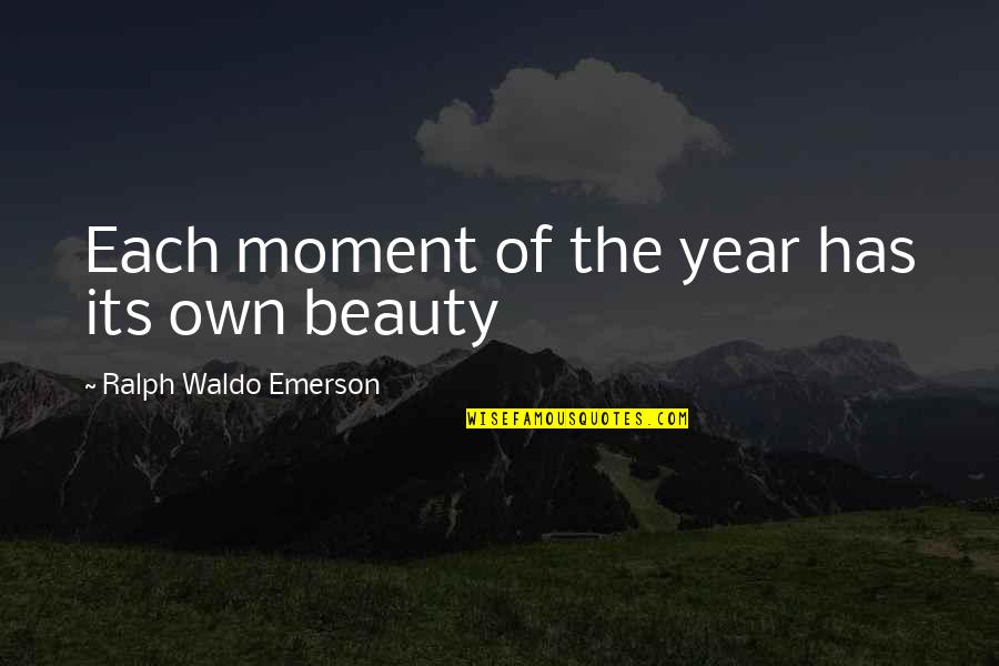 Own The Moment Quotes By Ralph Waldo Emerson: Each moment of the year has its own