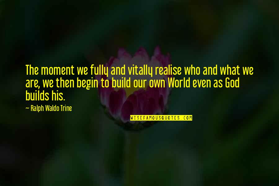 Own The Moment Quotes By Ralph Waldo Trine: The moment we fully and vitally realise who
