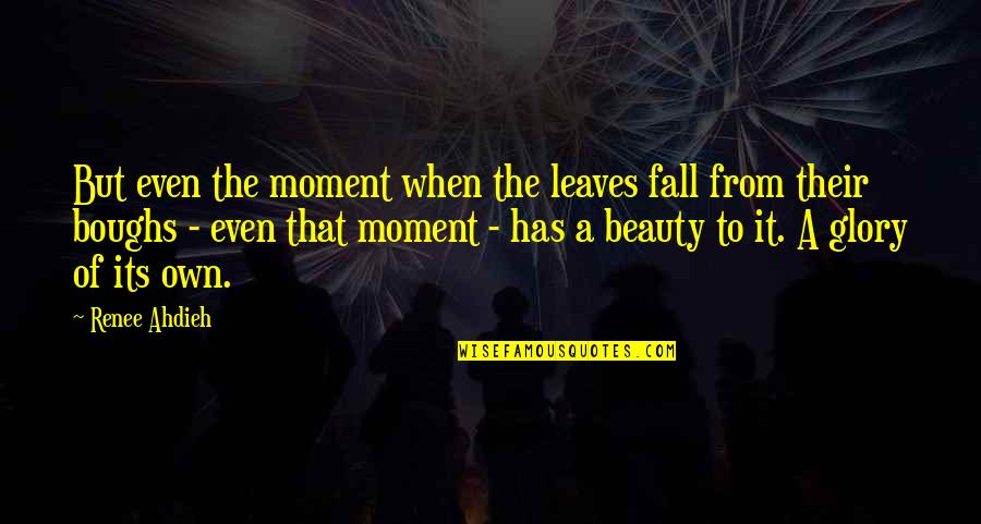 Own The Moment Quotes By Renee Ahdieh: But even the moment when the leaves fall