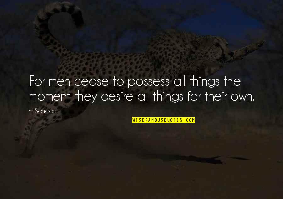 Own The Moment Quotes By Seneca.: For men cease to possess all things the
