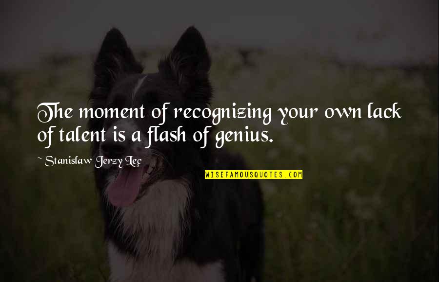 Own The Moment Quotes By Stanislaw Jerzy Lec: The moment of recognizing your own lack of