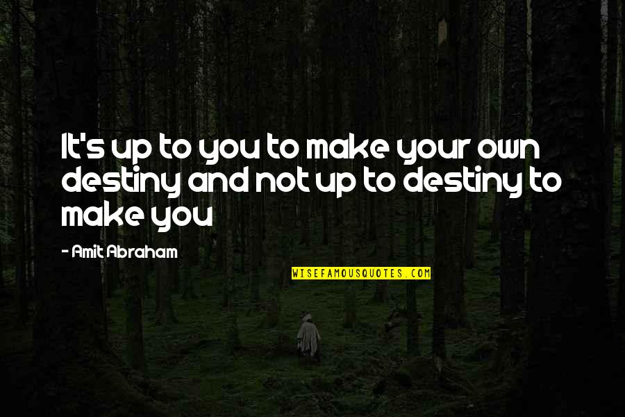 Own Up To It Quotes By Amit Abraham: It's up to you to make your own