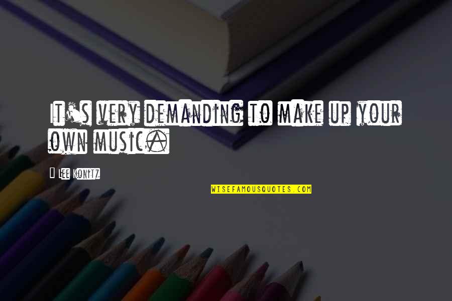 Own Up To It Quotes By Lee Konitz: It's very demanding to make up your own